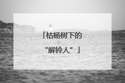 枯杨树下的“解铃人”