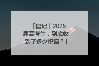 摄记丨2025届高考生，到底收到了多少祝福？