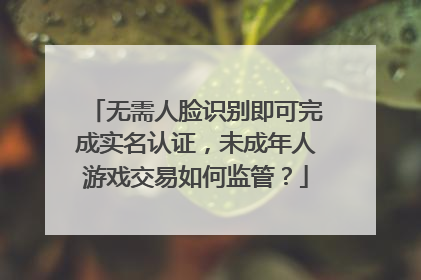 无需人脸识别即可完成实名认证，未成年人游戏交易如何监管？