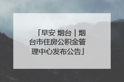 早安 烟台｜烟台市住房公积金管理中心发布公告