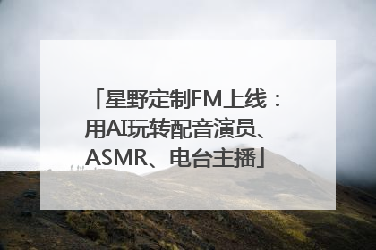星野定制FM上线：用AI玩转配音演员、ASMR、电台主播