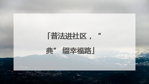 普法进社区，“典” 缀幸福路
