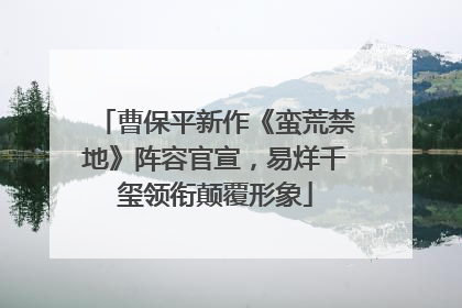曹保平新作《蛮荒禁地》阵容官宣，易烊千玺领衔颠覆形象