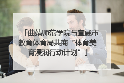 曲靖师范学院与宣威市教育体育局共商“体育美育浸润行动计划”