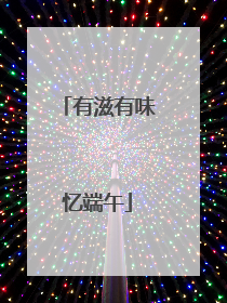 有滋有味忆端午