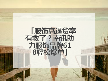 服饰高退货率有救了？南讯助力服饰品牌618轻松爆单