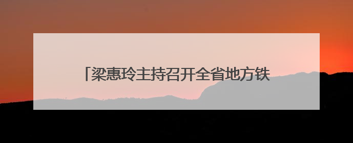 梁惠玲主持召开全省地方铁路安全生产专题调度会议