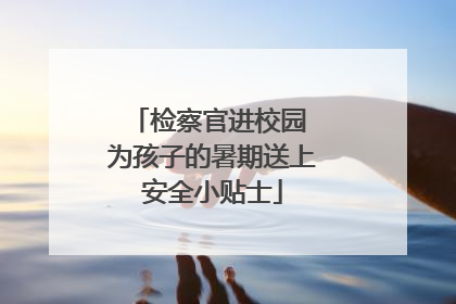 检察官进校园 为孩子的暑期送上安全小贴士