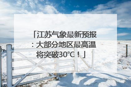 江苏气象最新预报：大部分地区最高温将突破30℃！