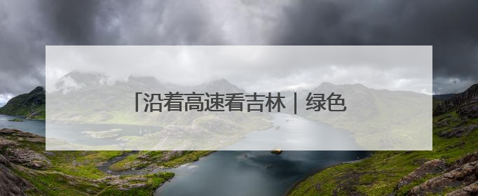 沿着高速看吉林｜绿色施工绘就生态新画卷