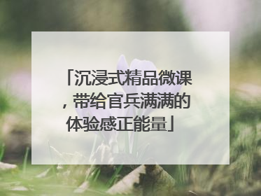 沉浸式精品微课，带给官兵满满的体验感正能量