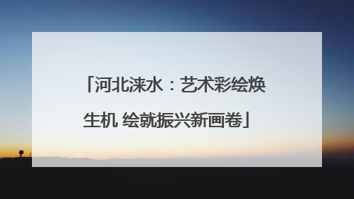 河北涞水：艺术彩绘焕生机 绘就振兴新画卷