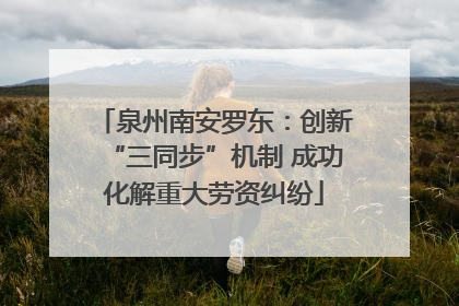 泉州南安罗东：创新“三同步”机制 成功化解重大劳资纠纷
