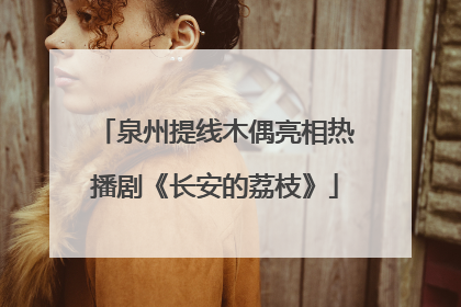 泉州提线木偶亮相热播剧《长安的荔枝》