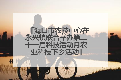 海口市农技中心在永兴镇联合举办第二十一届科技活动月农业科技下乡活动