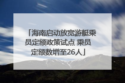 海南启动放宽游艇乘员定额政策试点 乘员定额数增至26人