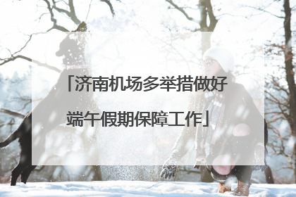 济南机场多举措做好端午假期保障工作