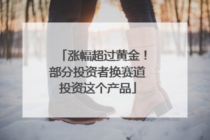 涨幅超过黄金！部分投资者换赛道投资这个产品