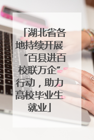 湖北省各地持续开展“百县进百校联万企”行动，助力高校毕业生就业