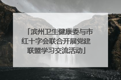 滨州卫生健康委与市红十字会联合开展党建联盟学习交流活动
