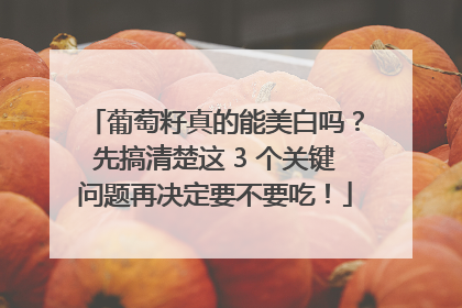 葡萄籽真的能美白吗？先搞清楚这 3 个关键问题再决定要不要吃！