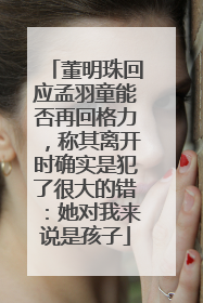 董明珠回应孟羽童能否再回格力，称其离开时确实是犯了很大的错：她对我来说是孩子
