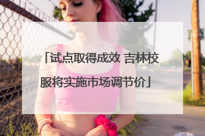 试点取得成效 吉林校服将实施市场调节价