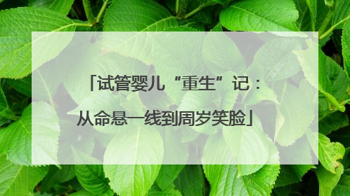 试管婴儿“重生”记：从命悬一线到周岁笑脸
