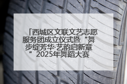 西城区文联文艺志愿服务团成立仪式暨“舞步绽芳华·艺韵启新章”2025年舞蹈大赛展演圆满举办