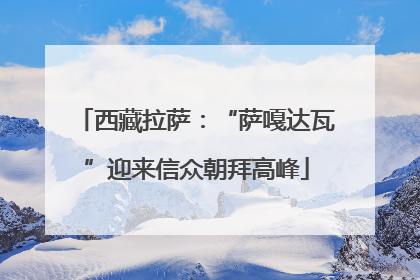 西藏拉萨：“萨嘎达瓦”迎来信众朝拜高峰