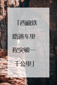 西藏铁路通车里程突破一千公里