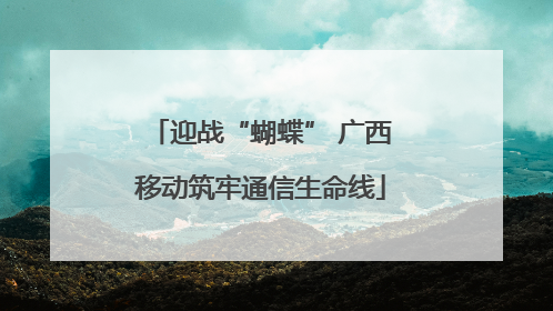 迎战“蝴蝶” 广西移动筑牢通信生命线