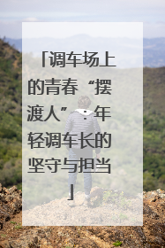 调车场上的青春“摆渡人”：年轻调车长的坚守与担当