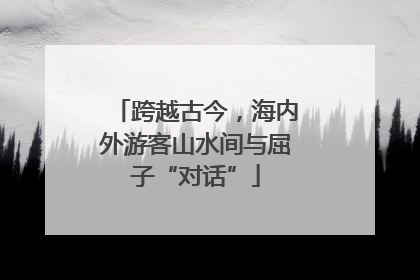 跨越古今，海内外游客山水间与屈子“对话”
