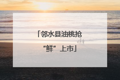 邻水县油桃抢“鲜”上市