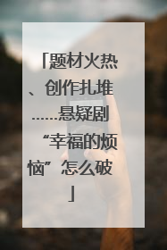 题材火热、创作扎堆……悬疑剧“幸福的烦恼”怎么破