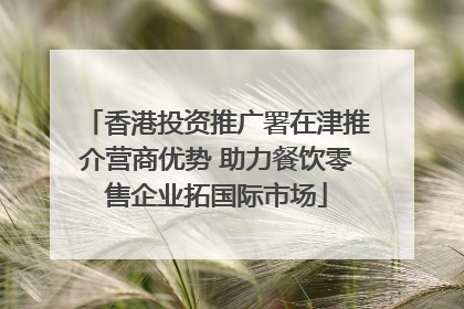 香港投资推广署在津推介营商优势 助力餐饮零售企业拓国际市场