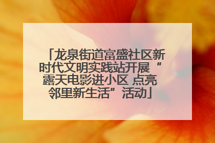 龙泉街道富盛社区新时代文明实践站开展“露天电影进小区 点亮邻里新生活”活动