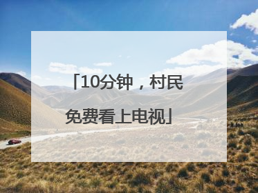 10分钟，村民免费看上电视