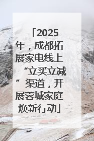 2025年，成都拓展家电线上“立买立减”渠道，开展蓉城家庭焕新行动