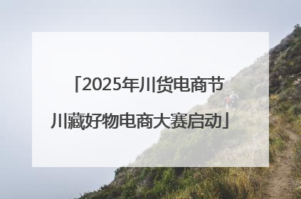 2025年川货电商节川藏好物电商大赛启动