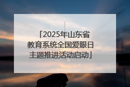 2025年山东省教育系统全国爱眼日主题推进活动启动