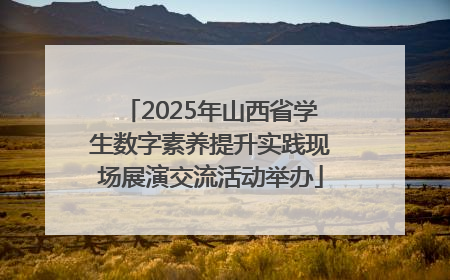 2025年山西省学生数字素养提升实践现场展演交流活动举办