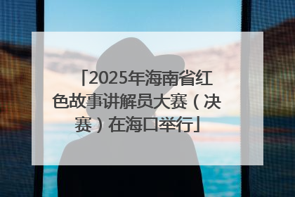 2025年海南省红色故事讲解员大赛（决赛）在海口举行