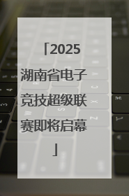2025湖南省电子竞技超级联赛即将启幕