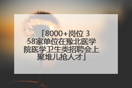 8000+岗位 358家单位在豫北医学院医学卫生类招聘会上聚堆儿抢人才