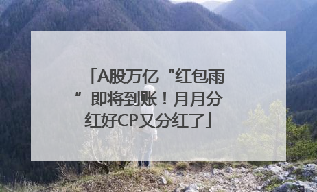 A股万亿“红包雨”即将到账！月月分红好CP又分红了
