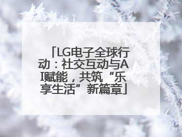 LG电子全球行动：社交互动与AI赋能，共筑“乐享生活”新篇章